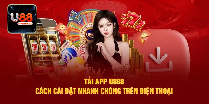 Lý do anh em nên chọn tải app U88