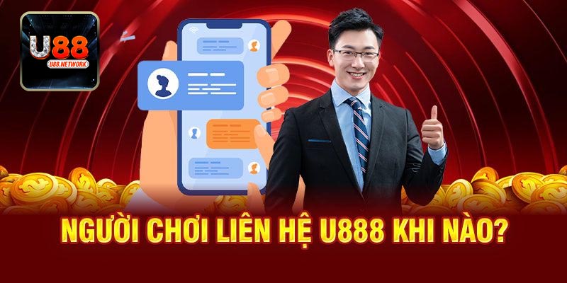 Khi nào cần liên hệ U88 để được hỗ trợ kịp thời?